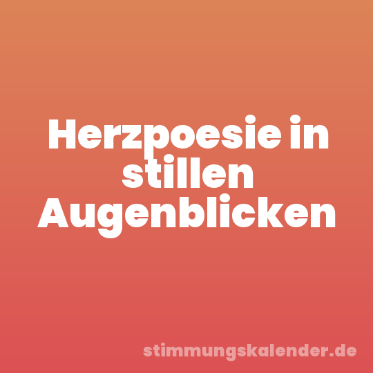 Herzpoesie in stillen Augenblicken