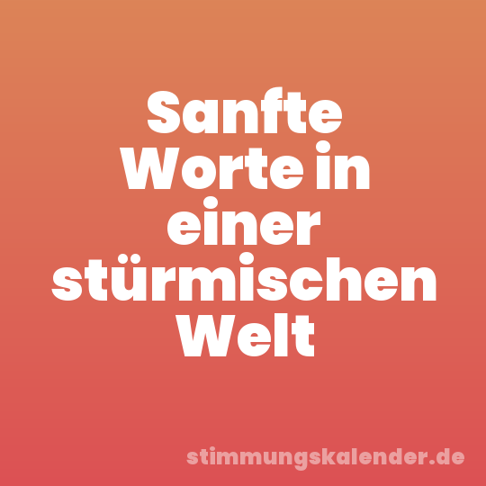 Sanfte Worte in einer stürmischen Welt