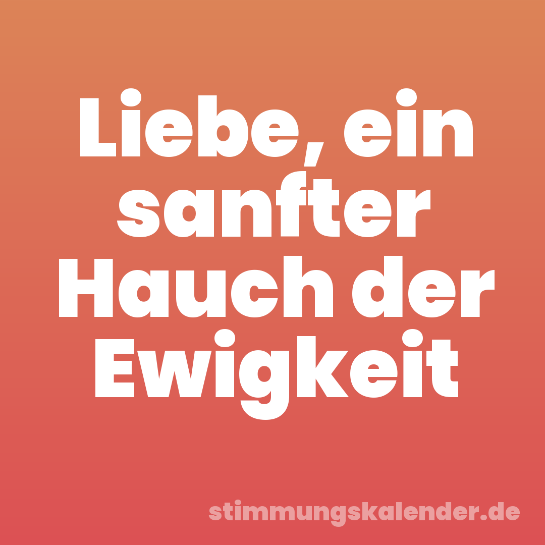 Liebe, ein sanfter Hauch der Ewigkeit