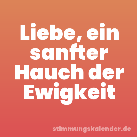 Liebe, ein sanfter Hauch der Ewigkeit