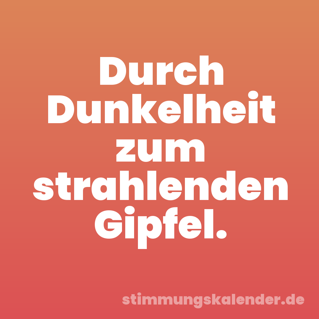 Durch Dunkelheit zum strahlenden Gipfel.