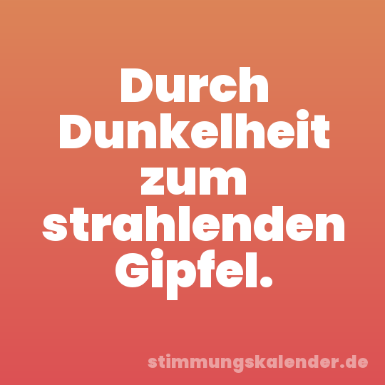 Durch Dunkelheit zum strahlenden Gipfel.