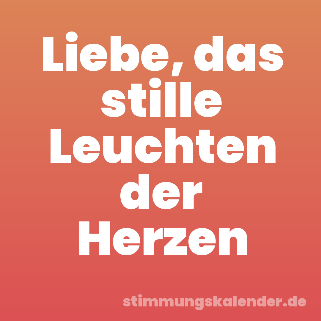 Liebe, das stille Leuchten der Herzen