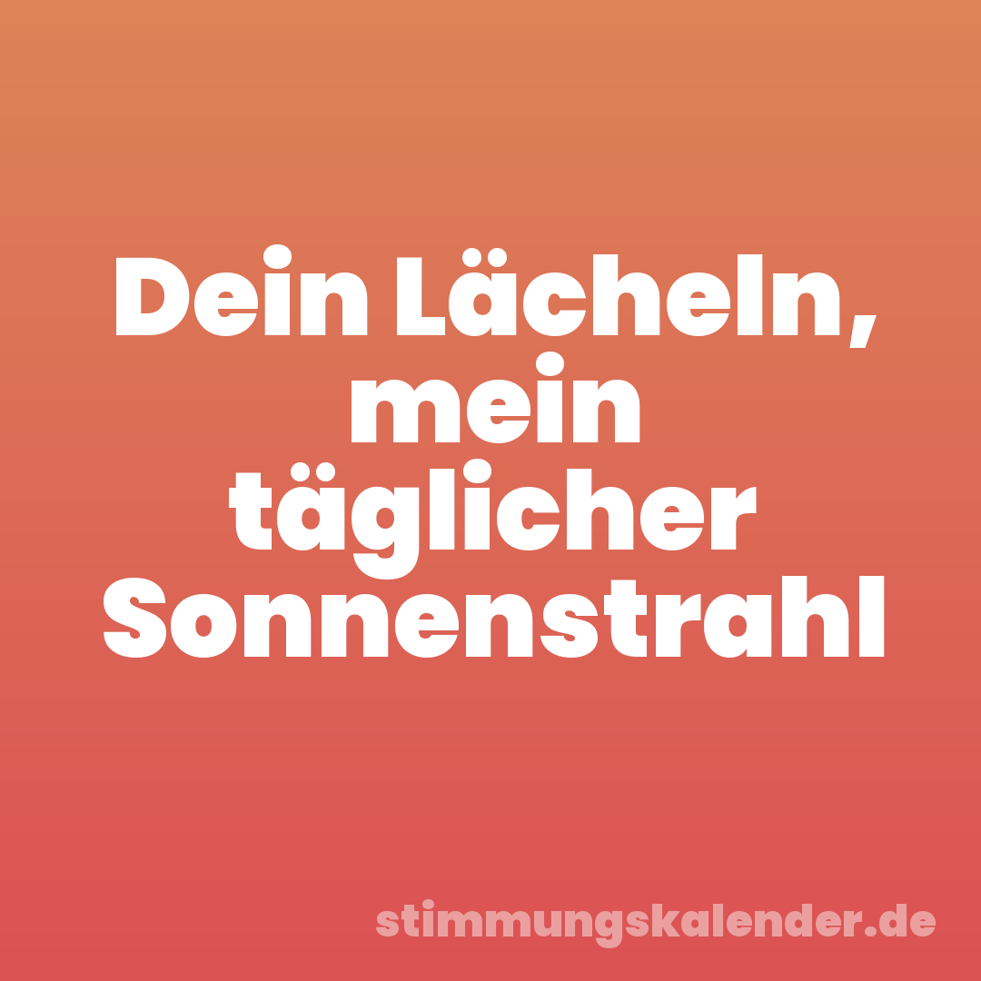 Dein Lächeln, mein täglicher Sonnenstrahl