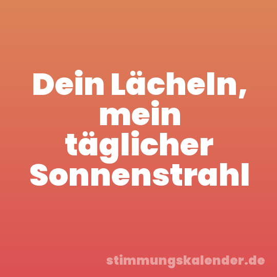 Dein Lächeln, mein täglicher Sonnenstrahl