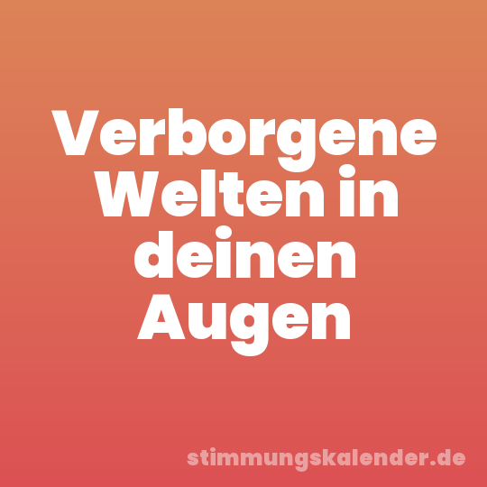 Verborgene Welten in deinen Augen