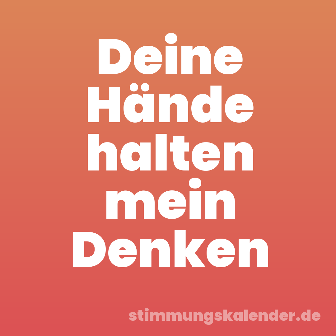 Deine Hände halten mein Denken