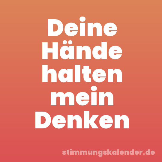 Deine Hände halten mein Denken