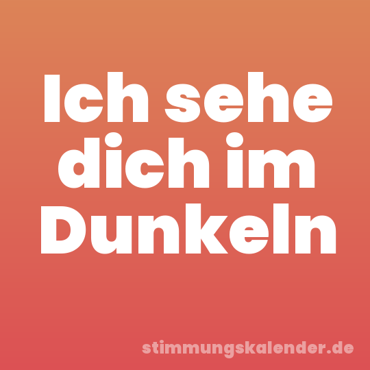Ich sehe dich im Dunkeln