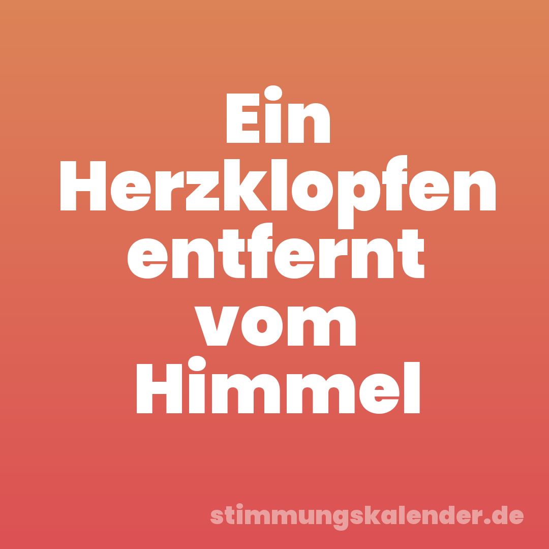 Ein Herzklopfen entfernt vom Himmel