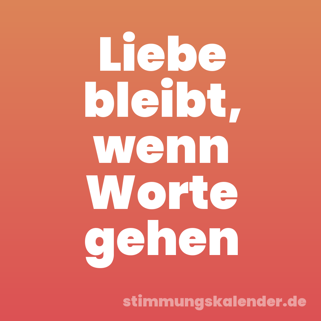 Liebe bleibt, wenn Worte gehen