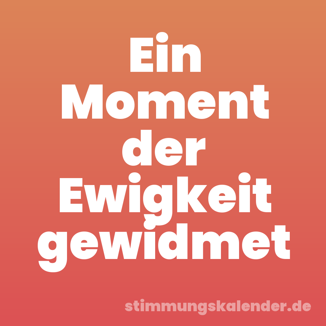 Ein Moment der Ewigkeit gewidmet