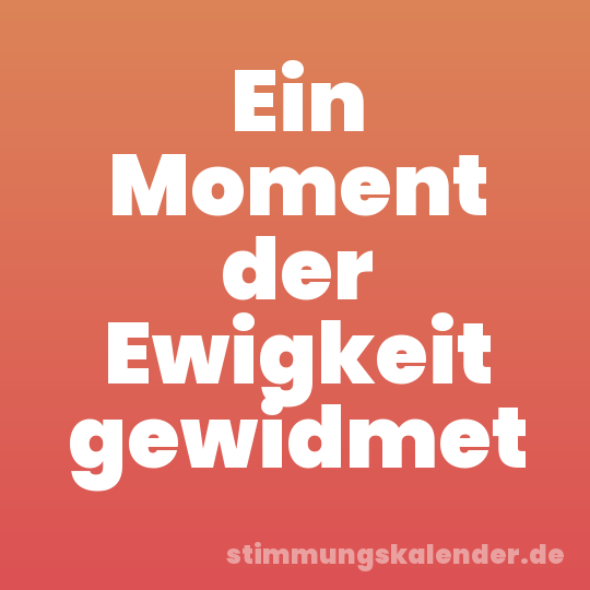 Ein Moment der Ewigkeit gewidmet