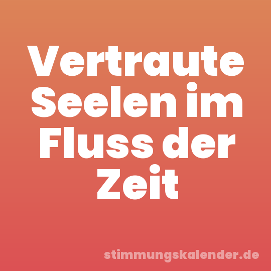 Vertraute Seelen im Fluss der Zeit