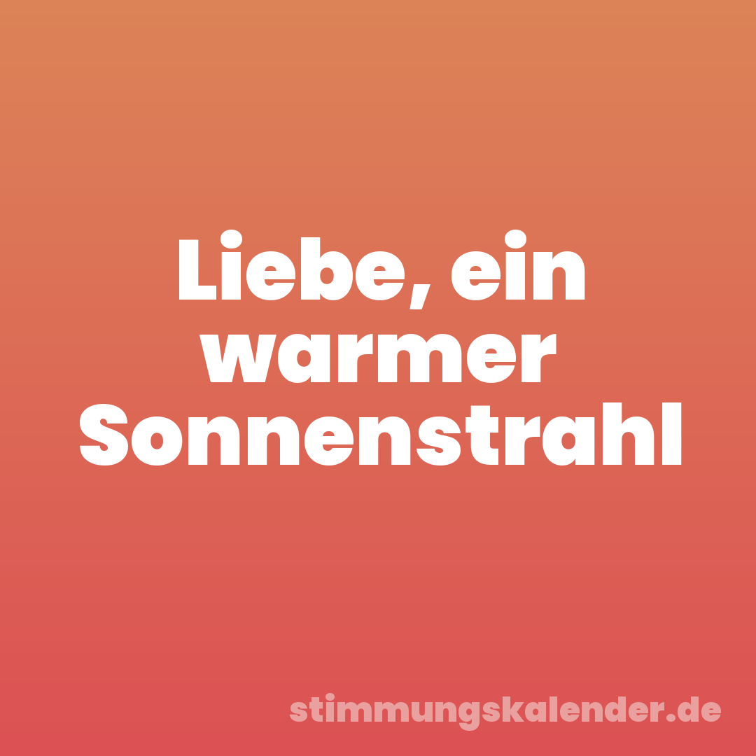 Liebe, ein warmer Sonnenstrahl
