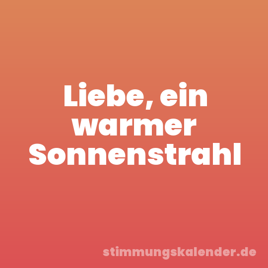 Liebe, ein warmer Sonnenstrahl