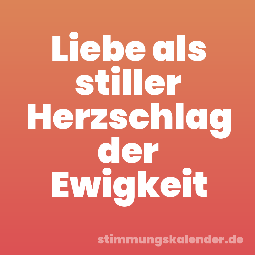 Liebe als stiller Herzschlag der Ewigkeit