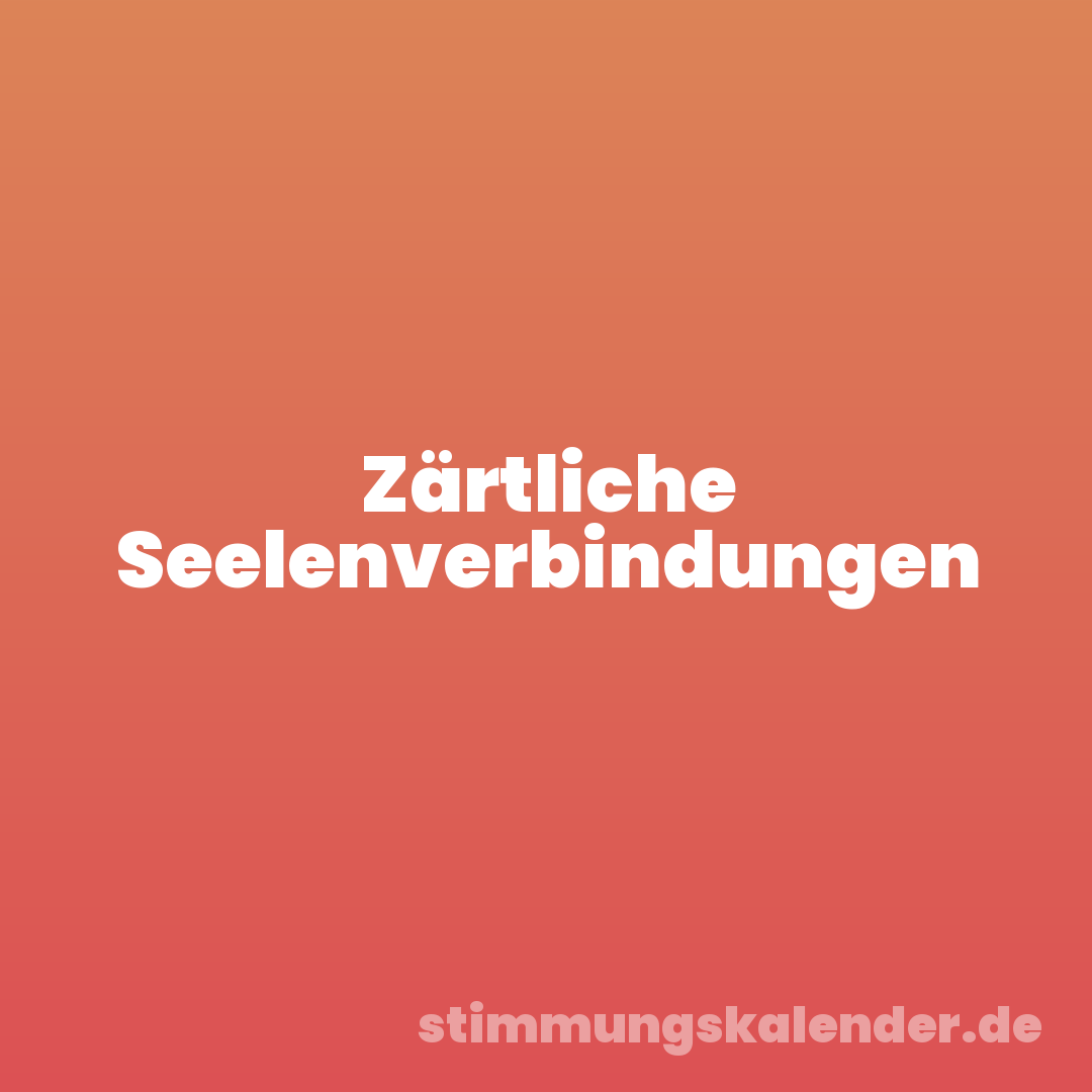 Zärtliche Seelenverbindungen