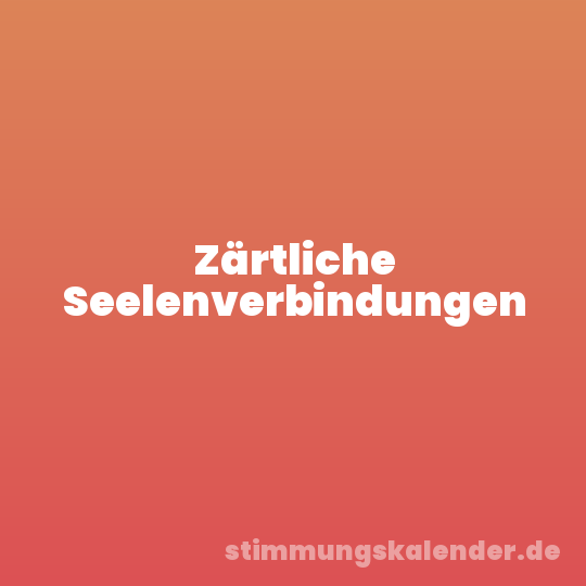 Zärtliche Seelenverbindungen