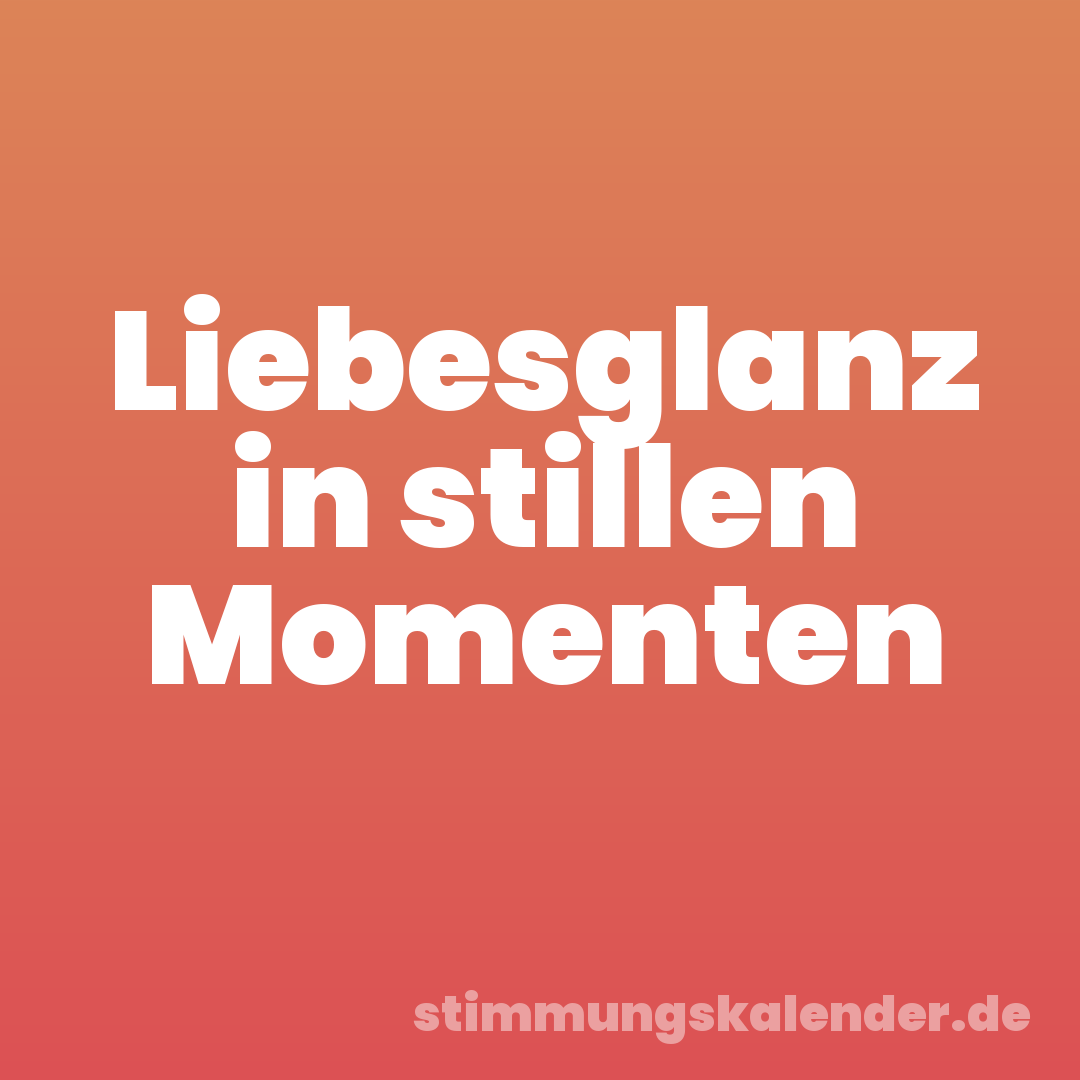 Liebesglanz in stillen Momenten