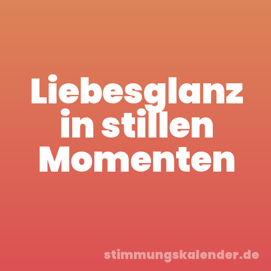 Liebesglanz in stillen Momenten