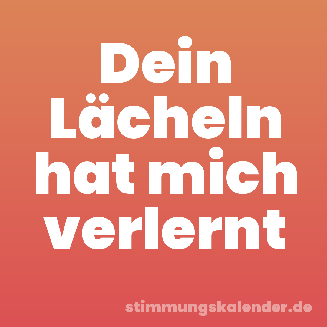 Dein Lächeln hat mich verlernt