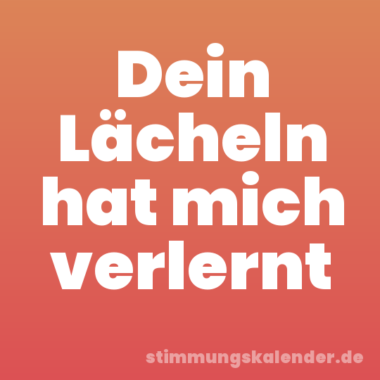 Dein Lächeln hat mich verlernt