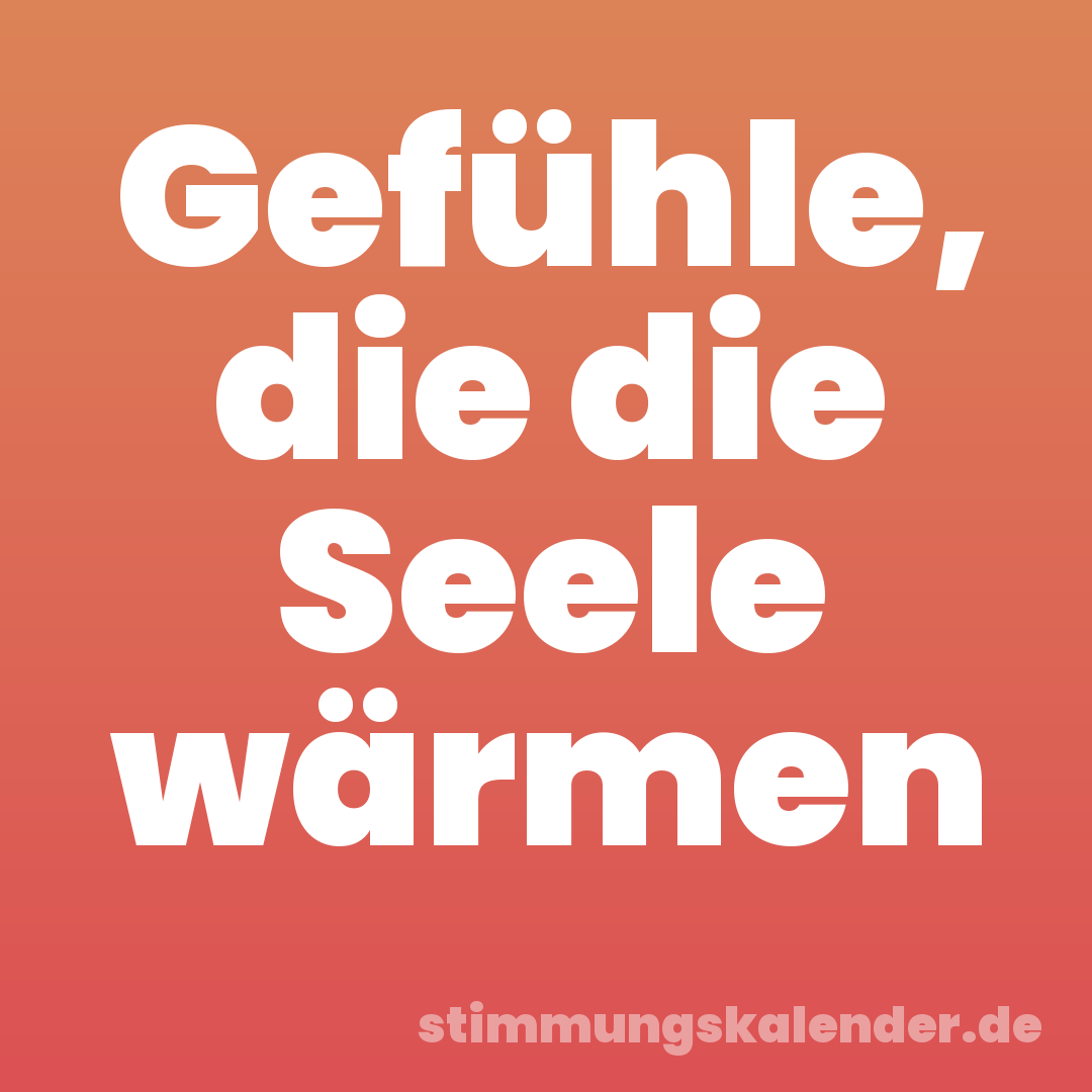 Gefühle, die die Seele wärmen