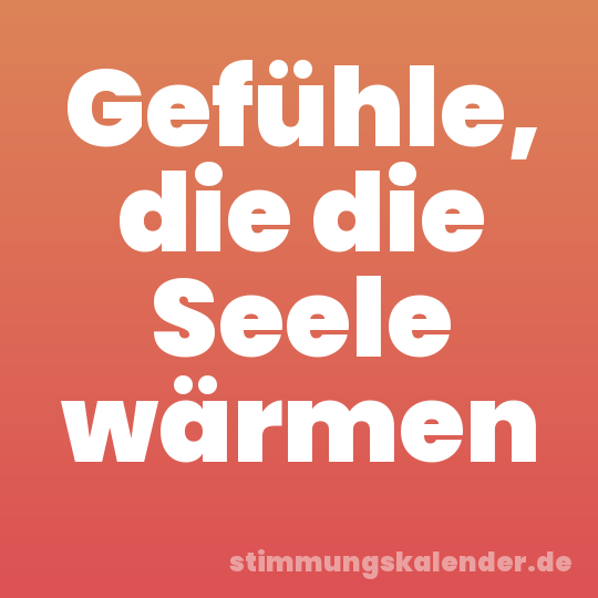 Gefühle, die die Seele wärmen