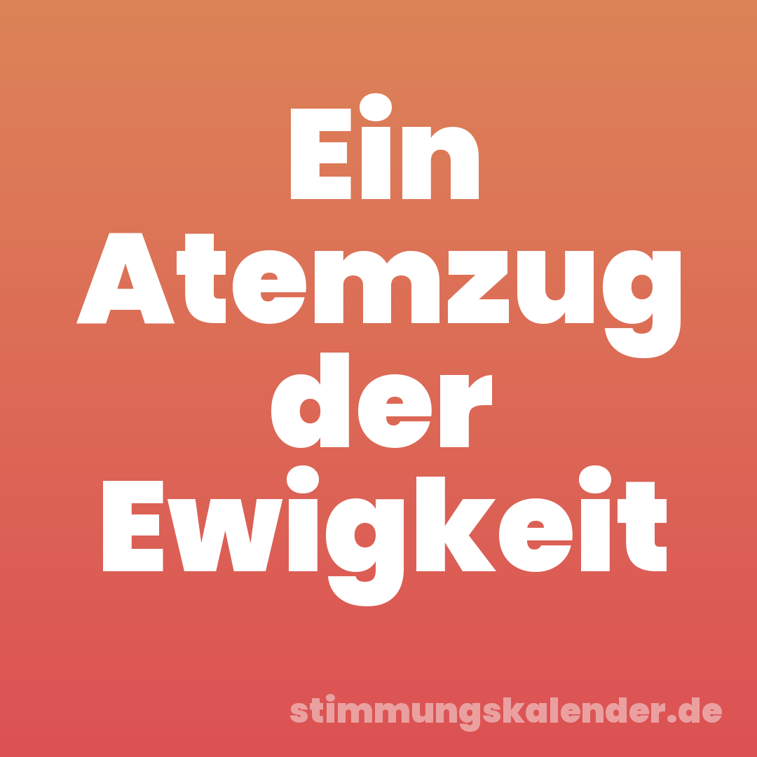 Ein Atemzug der Ewigkeit