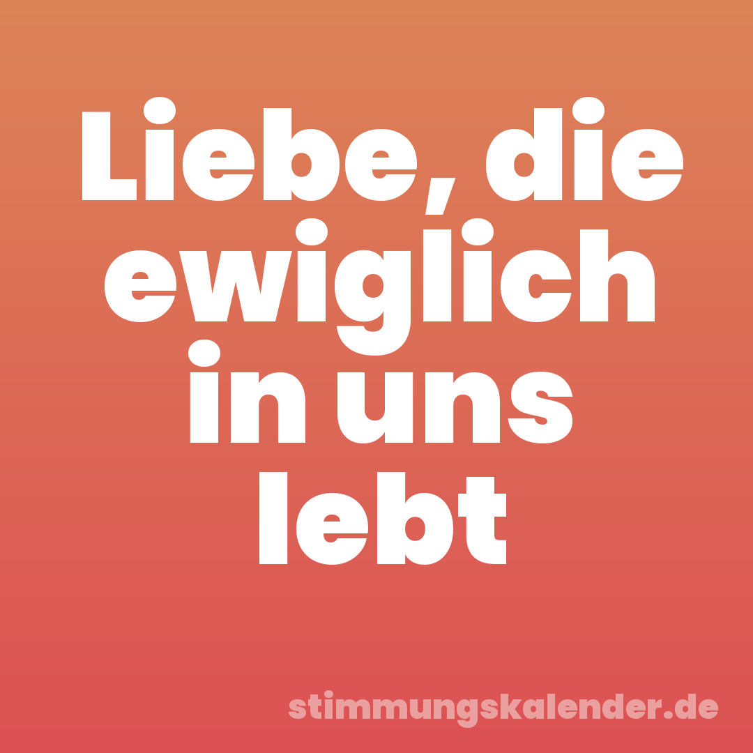 Liebe, die ewiglich in uns lebt