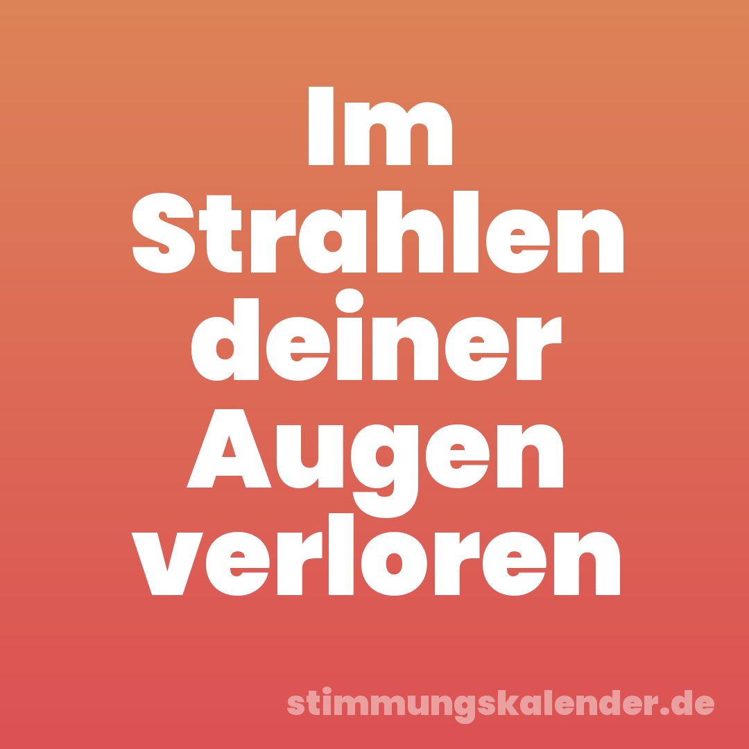 Im Strahlen deiner Augen verloren