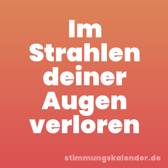 Im Strahlen deiner Augen verloren