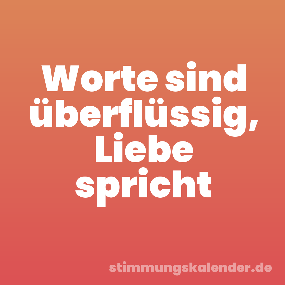 Worte sind überflüssig, Liebe spricht