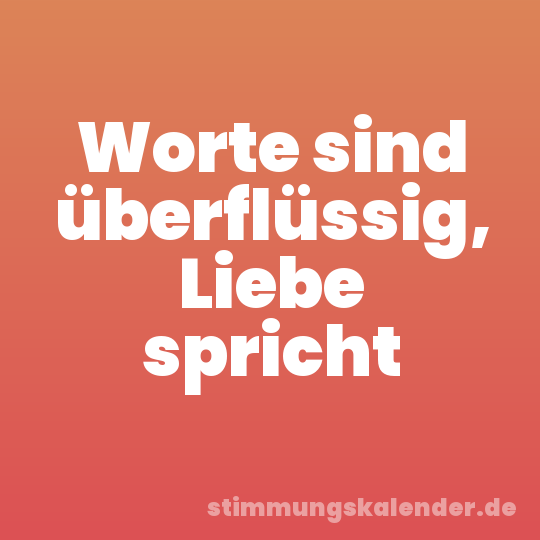 Worte sind überflüssig, Liebe spricht