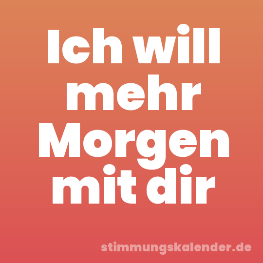 Ich will mehr Morgen mit dir