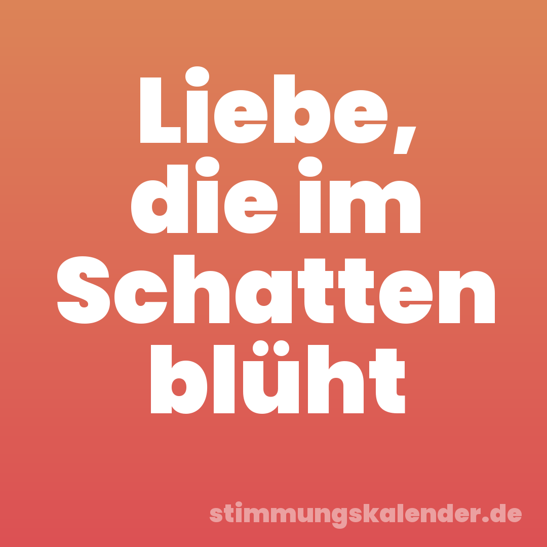 Liebe, die im Schatten blüht