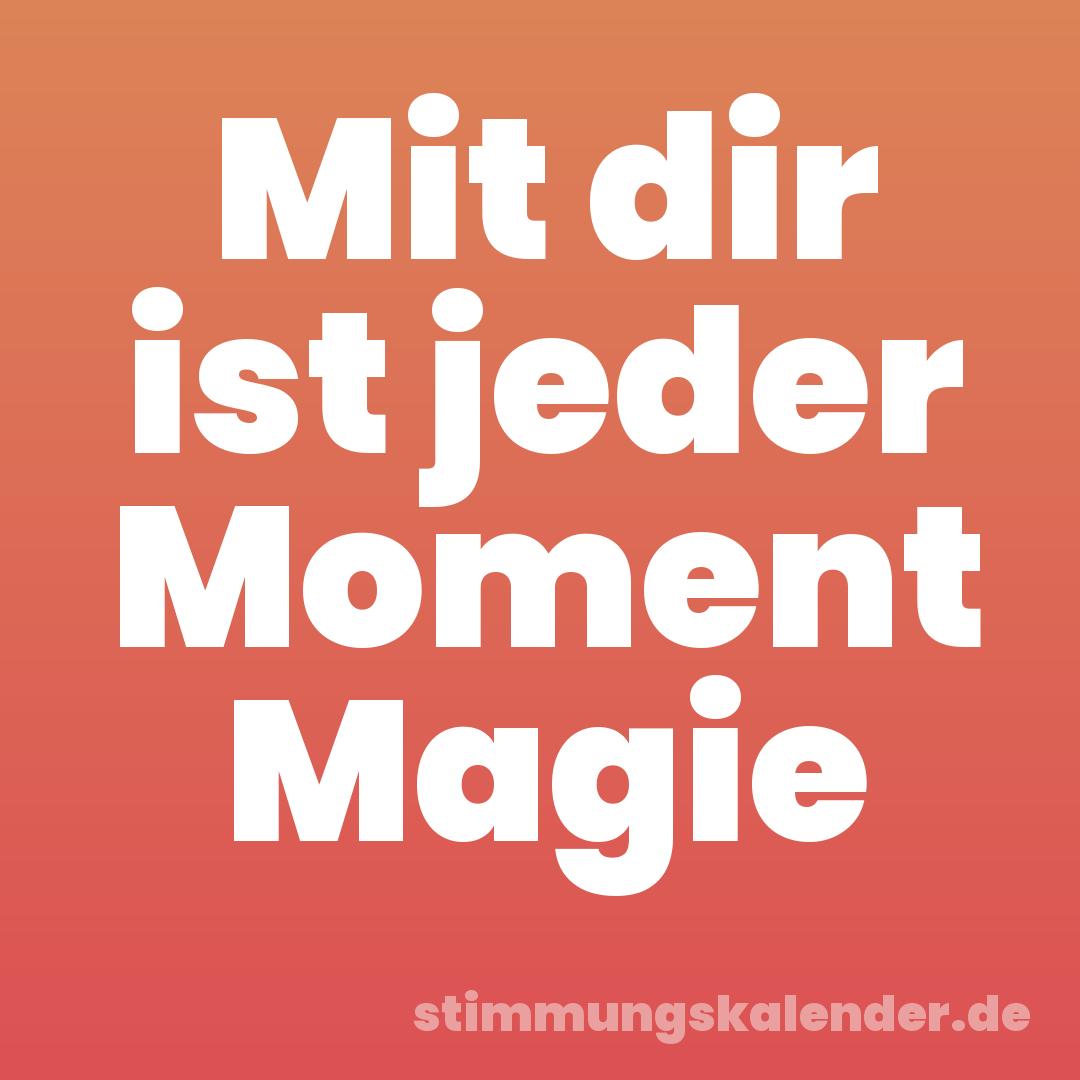 Mit dir ist jeder Moment Magie
