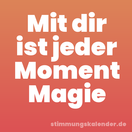 Mit dir ist jeder Moment Magie