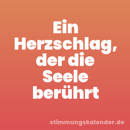 Ein Herzschlag, der die Seele berührt