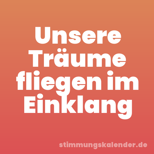 Unsere Träume fliegen im Einklang