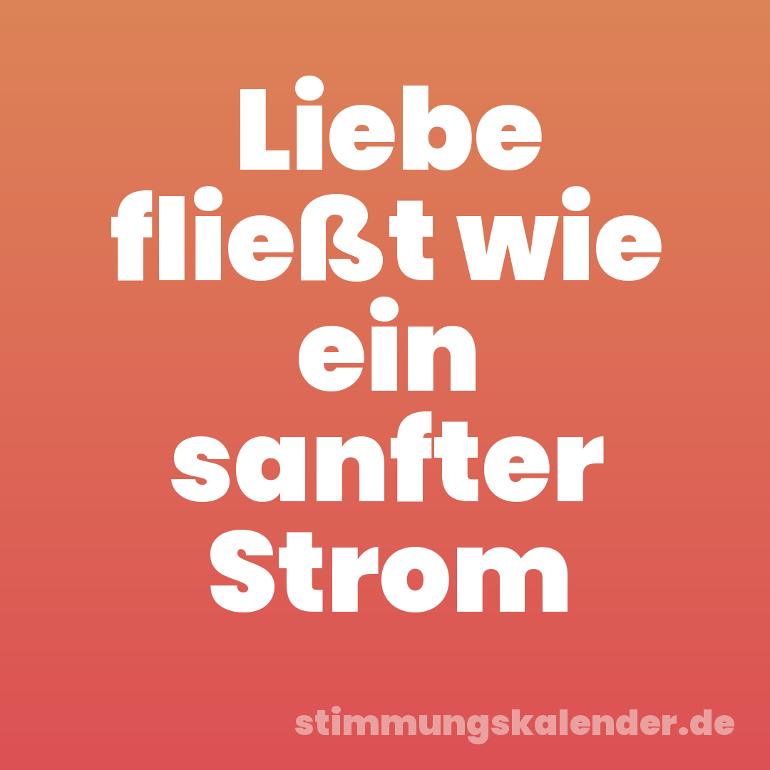 Liebe fließt wie ein sanfter Strom