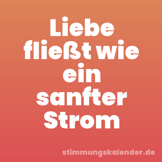 Liebe fließt wie ein sanfter Strom
