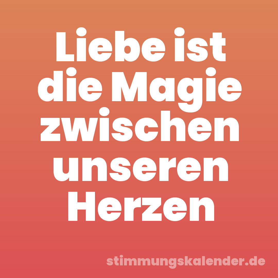 Liebe ist die Magie zwischen unseren Herzen