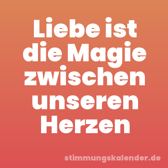Liebe ist die Magie zwischen unseren Herzen
