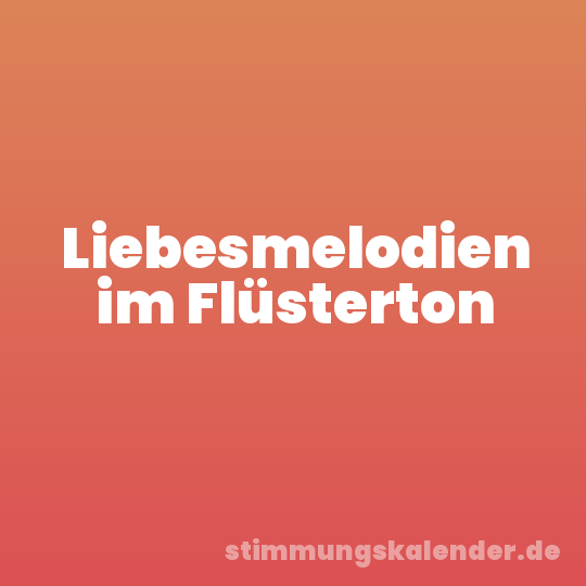 Liebesmelodien im Flüsterton