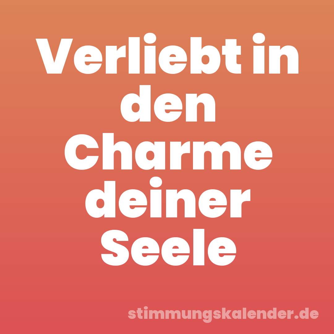 Verliebt in den Charme deiner Seele