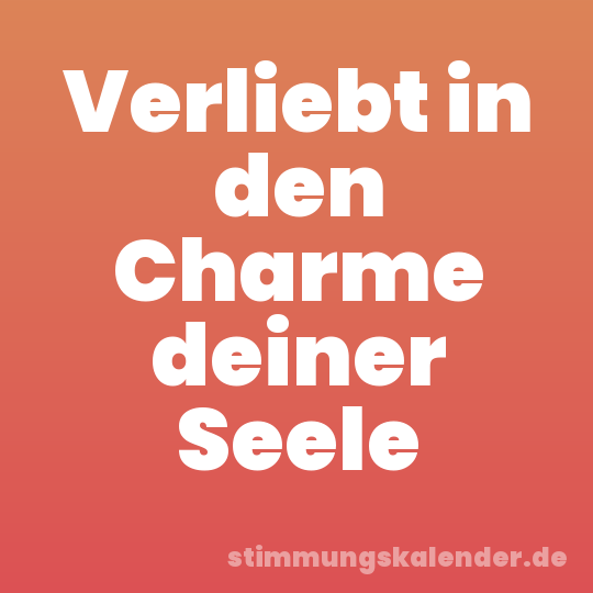 Verliebt in den Charme deiner Seele