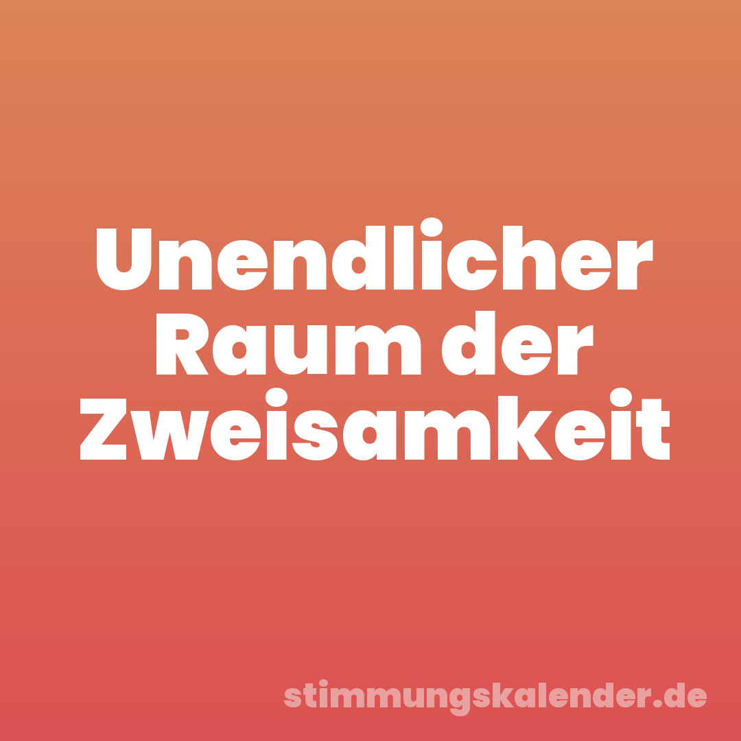 Unendlicher Raum der Zweisamkeit