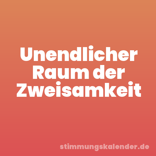 Unendlicher Raum der Zweisamkeit